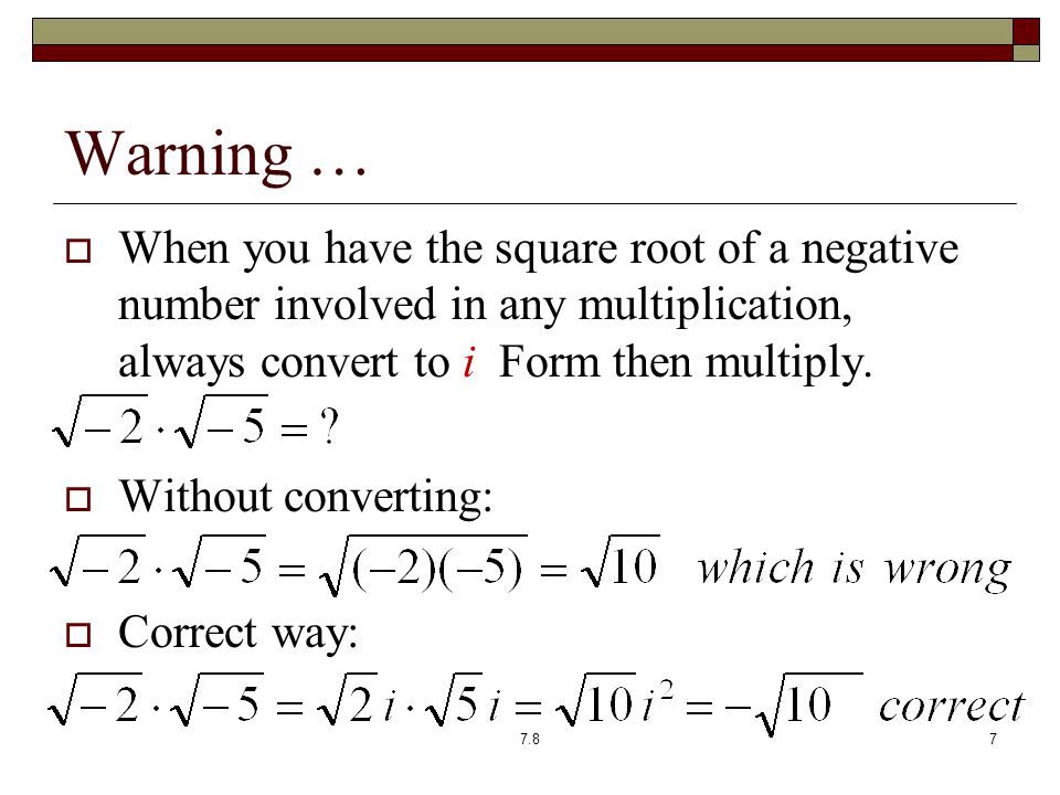 Warning …  When you have the square root of a negative number involved in any multiplication, always convert to i Form then multiply.