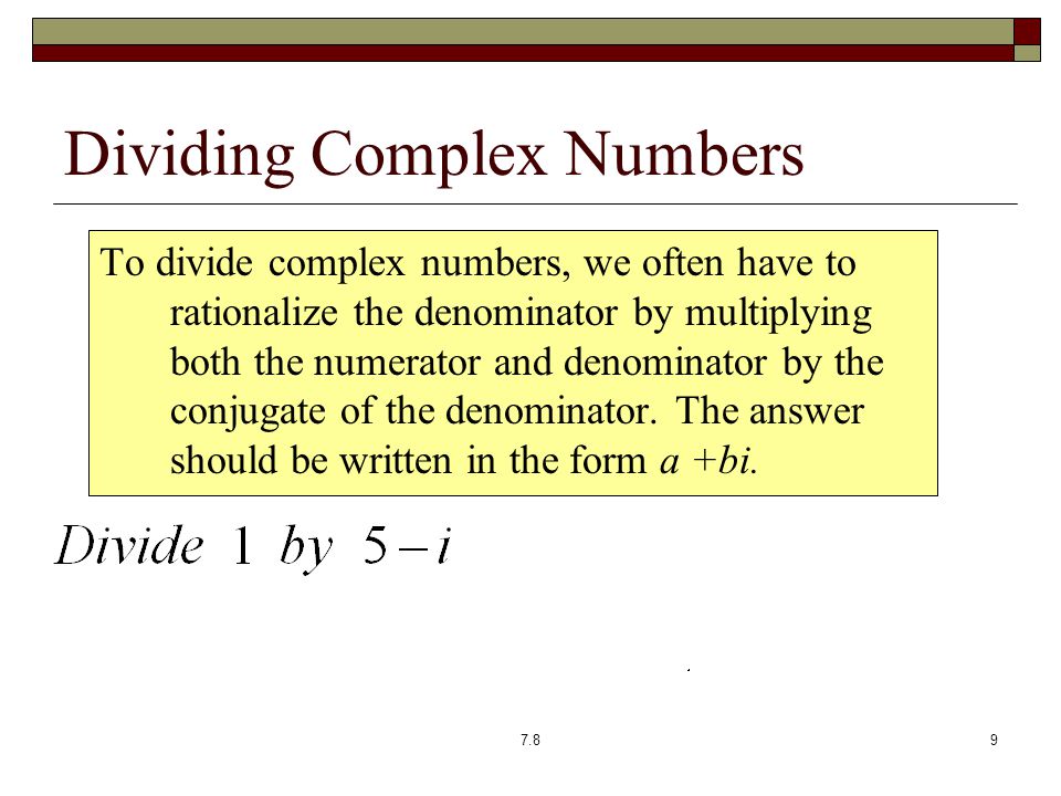Dividing Complex Numbers To divide complex numbers, we often have to rationalize the denominator by multiplying both the numerator and denominator by the conjugate of the denominator.