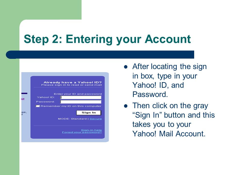 Step 2: Entering your Account After locating the sign in box, type in your Yahoo.