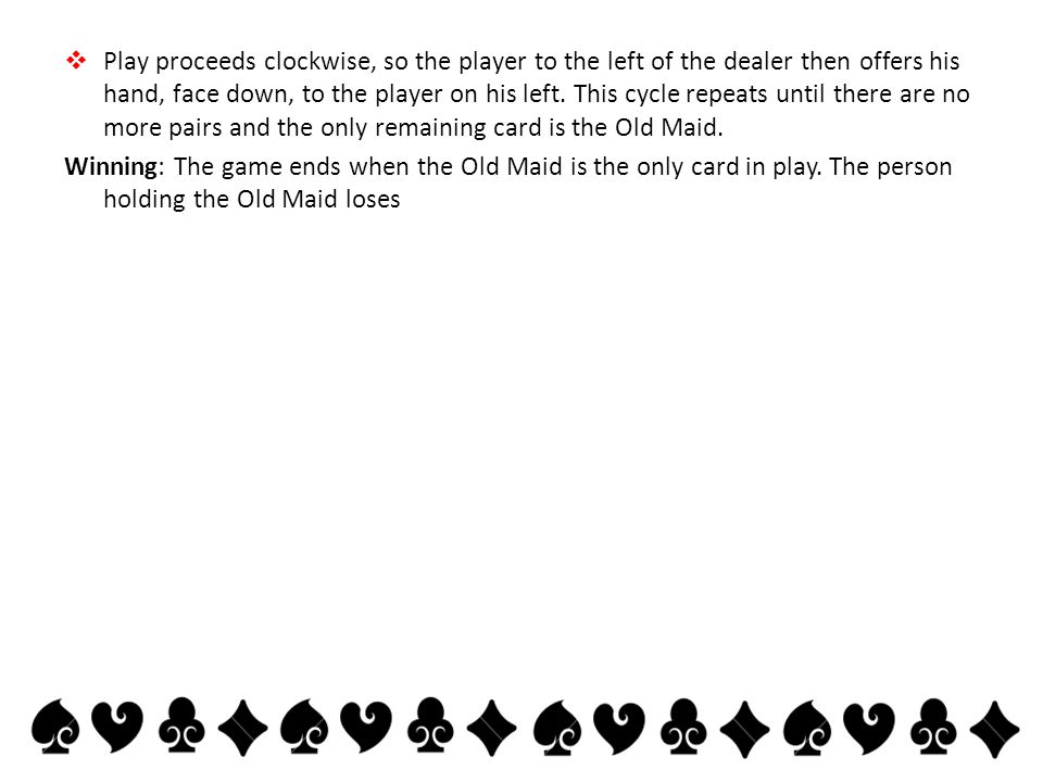  Play proceeds clockwise, so the player to the left of the dealer then offers his hand, face down, to the player on his left.