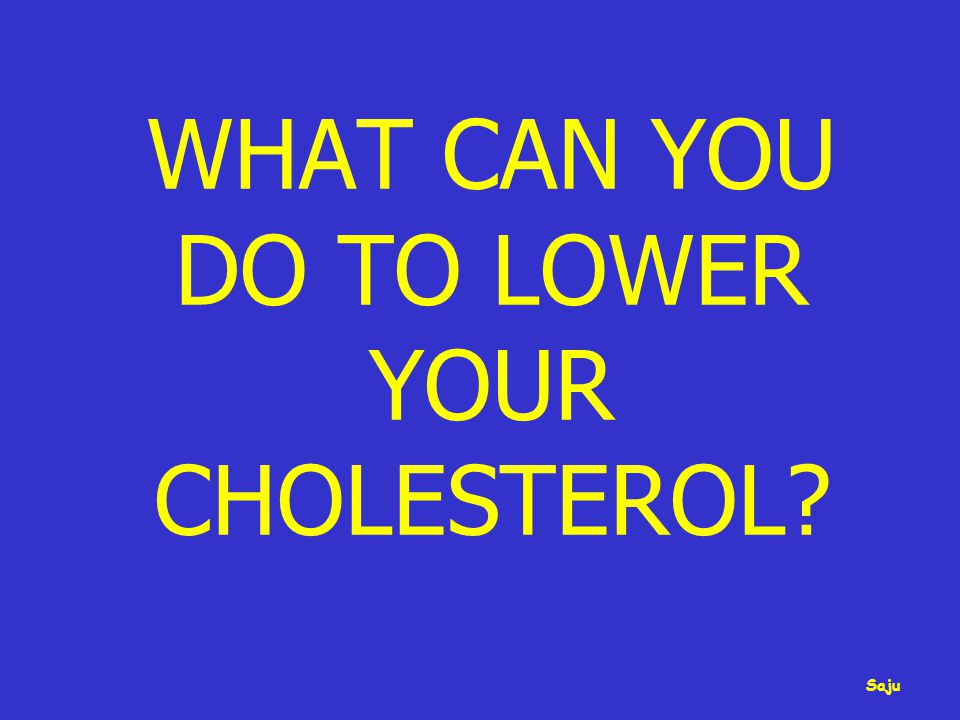 WHAT CAN YOU DO TO LOWER YOUR CHOLESTEROL Saju