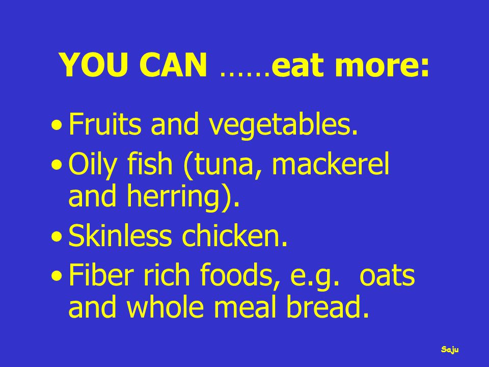 YOU CAN ……eat more: Fruits and vegetables. Oily fish (tuna, mackerel and herring).