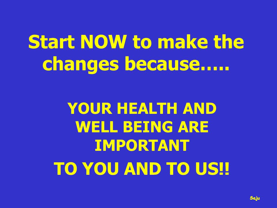 Start NOW to make the changes because…..