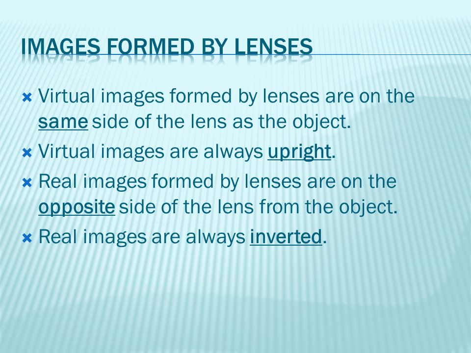  Virtual images formed by lenses are on the same side of the lens as the object.