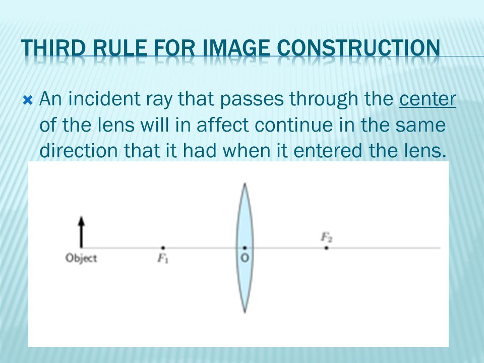  An incident ray that passes through the center of the lens will in affect continue in the same direction that it had when it entered the lens.