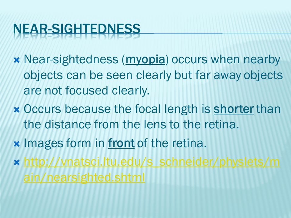  Near-sightedness (myopia) occurs when nearby objects can be seen clearly but far away objects are not focused clearly.