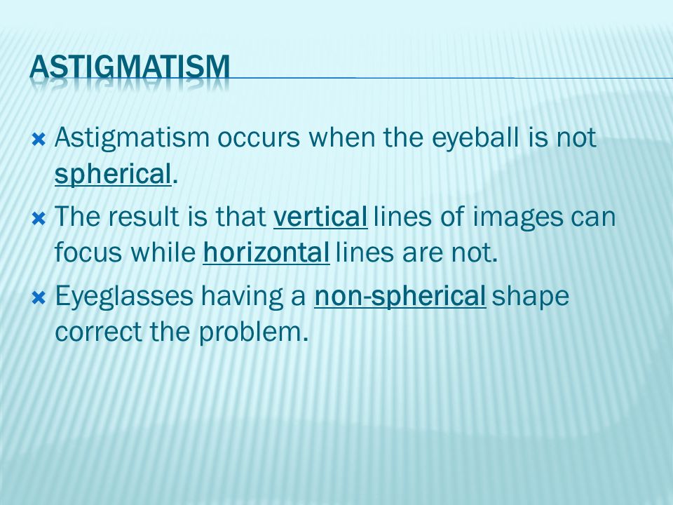  Astigmatism occurs when the eyeball is not spherical.