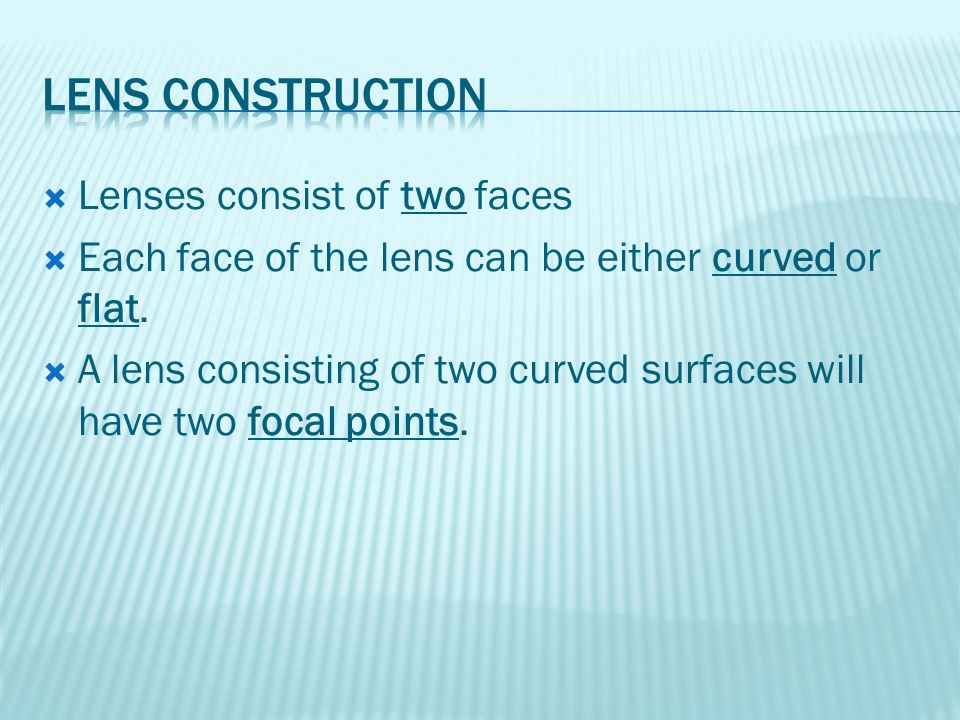  Lenses consist of two faces  Each face of the lens can be either curved or flat.