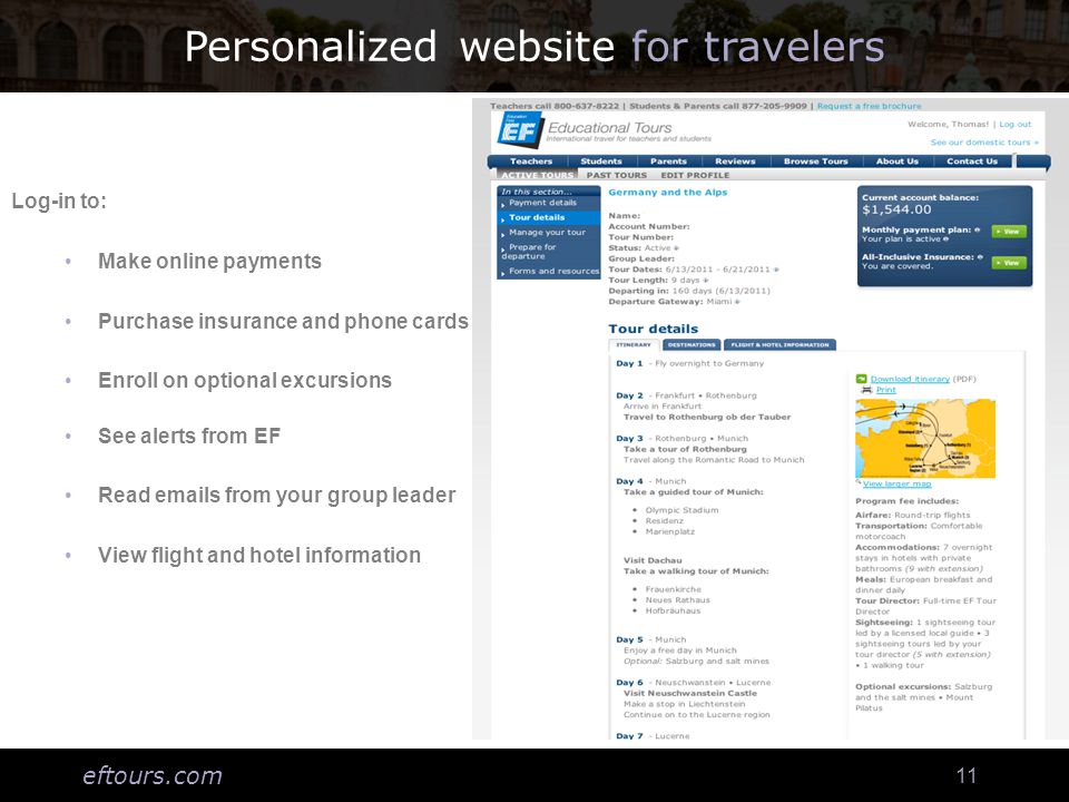eftours.com 11 Personalized website for travelers Log-in to: Make online payments Purchase insurance and phone cards Enroll on optional excursions See alerts from EF Read  s from your group leader View flight and hotel information