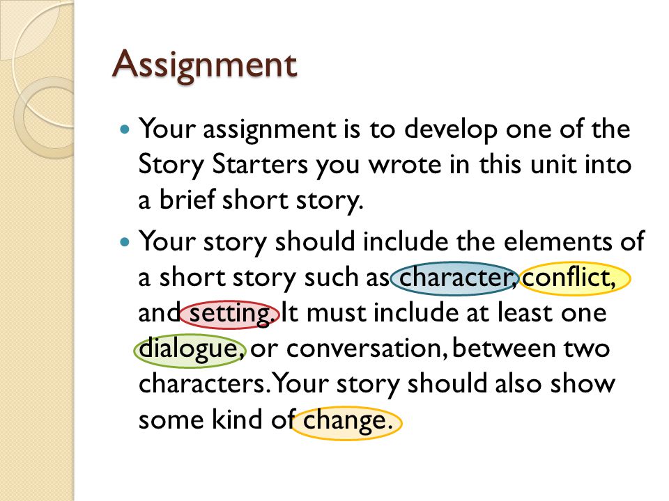 Assignment Your assignment is to develop one of the Story Starters you wrote in this unit into a brief short story.
