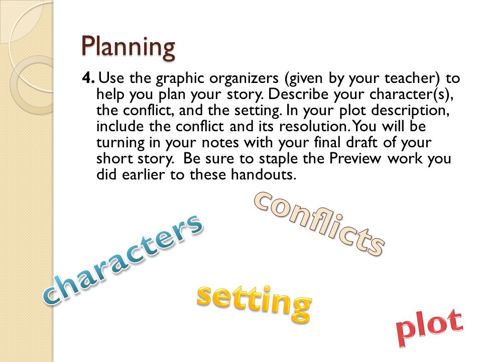 Planning 4. Use the graphic organizers (given by your teacher) to help you plan your story.