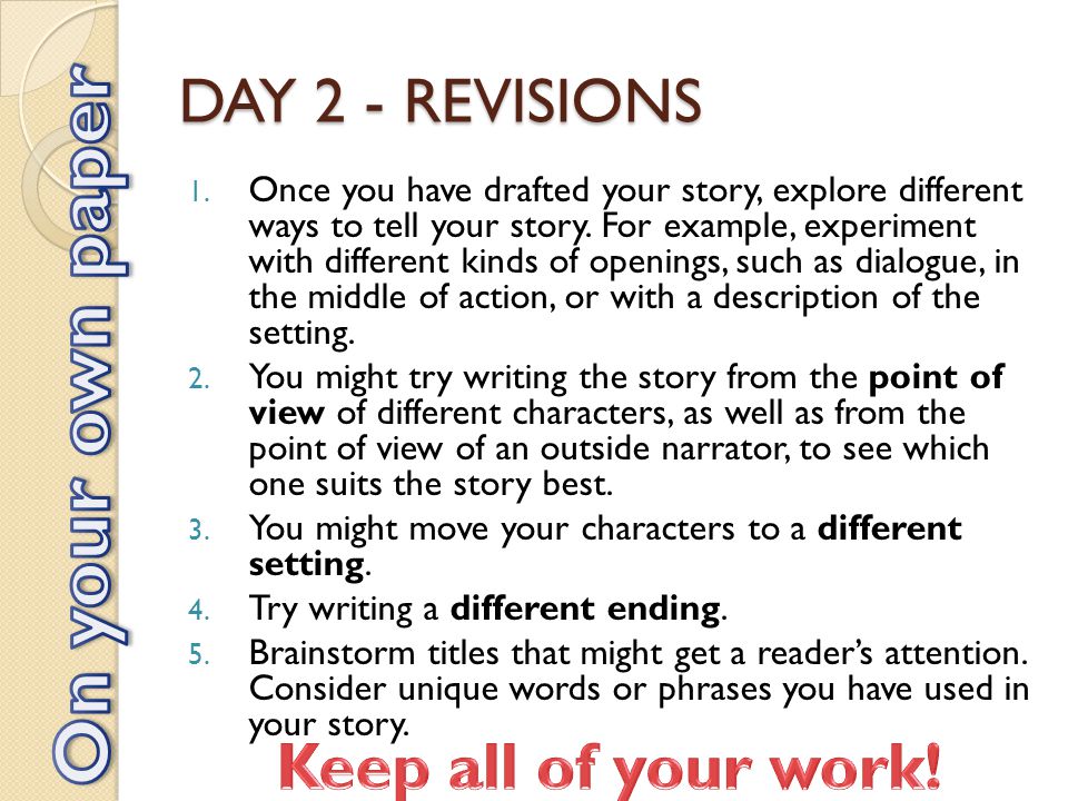 DAY 2 - REVISIONS 1. Once you have drafted your story, explore different ways to tell your story.