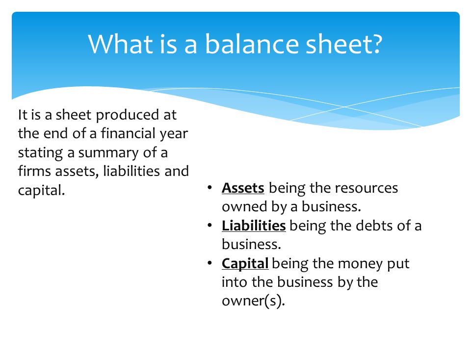 It is a sheet produced at the end of a financial year stating a summary of a firms assets, liabilities and capital.