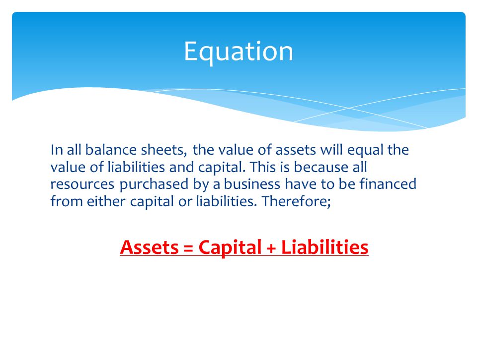 In all balance sheets, the value of assets will equal the value of liabilities and capital.