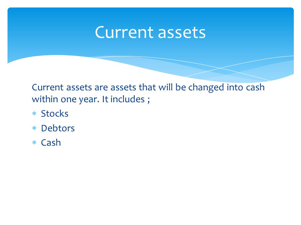Current assets are assets that will be changed into cash within one year.