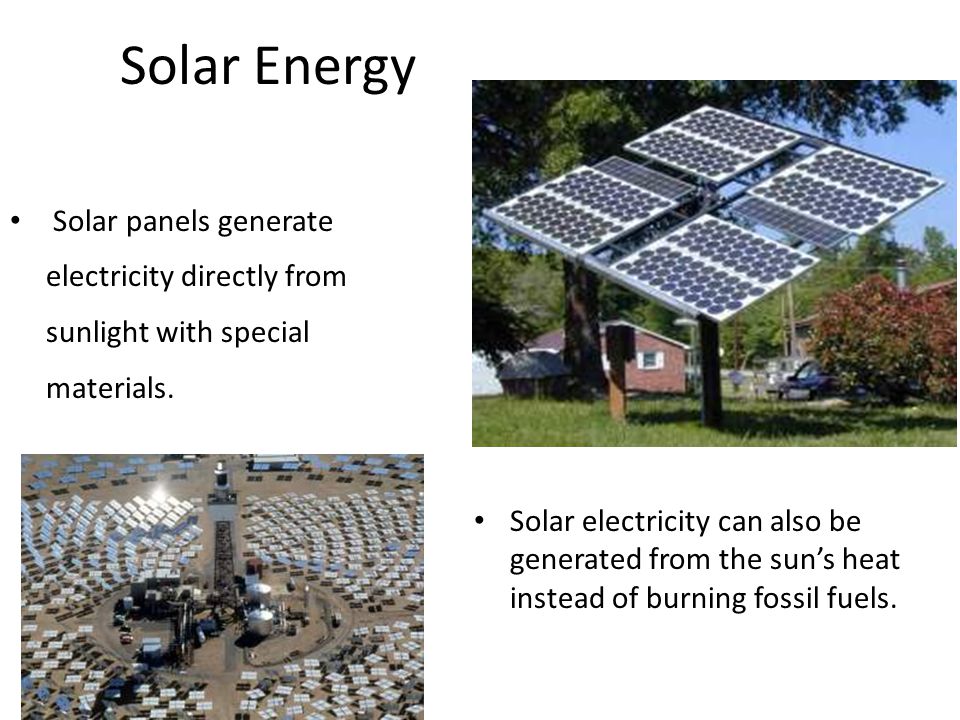 Solar Energy Solar panels generate electricity directly from sunlight with special materials.