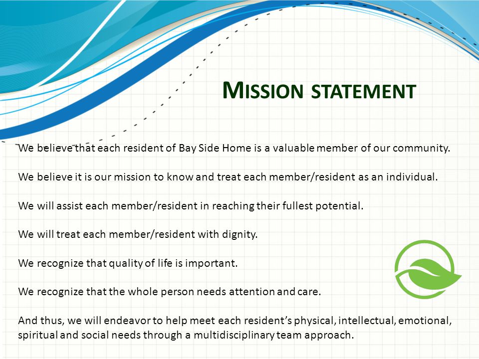 M ISSION STATEMENT We believe that each resident of Bay Side Home is a valuable member of our community.