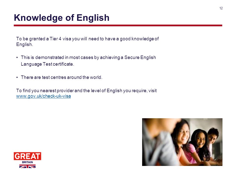 Knowledge of English To be granted a Tier 4 visa you will need to have a good knowledge of English.