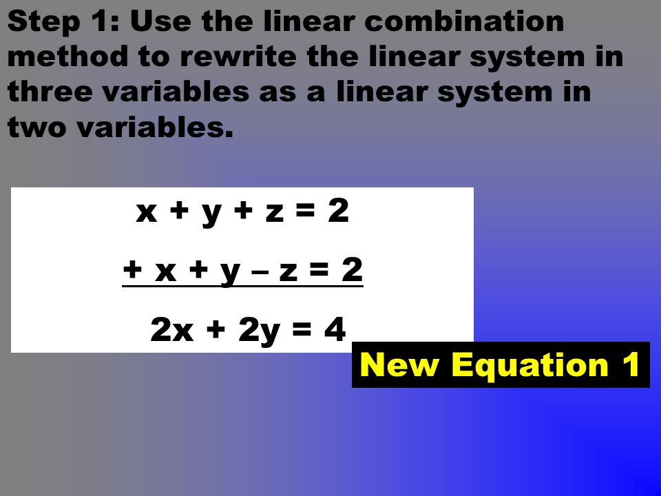 Step 1: Use the linear combination method to rewrite the linear system in three variables as a linear system in two variables.