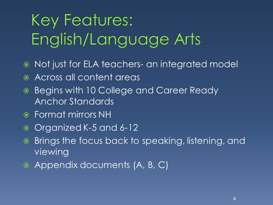  Not just for ELA teachers- an integrated model  Across all content areas  Begins with 10 College and Career Ready Anchor Standards  Format mirrors NH  Organized K-5 and 6-12  Brings the focus back to speaking, listening, and viewing  Appendix documents (A, B, C) 4