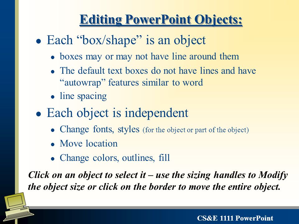 CS&E 1111 PowerPoint Walkthrough: Getting Started l The Menus and Toolbars l Using a Blank Presentation l Editing the Master Slide View l Creating and Using Preset Templates l Using the AutoContent Wizard