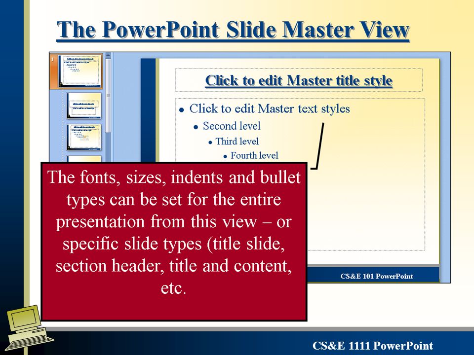 CS&E 1111 PowerPoint The PowerPoint Notes Page View This view allows the user to enter speaker and/or audience notes that do not appear on the slide but can be printed out for reference.