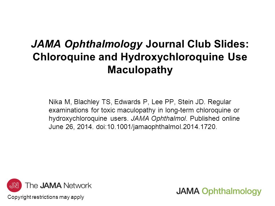 Copyright restrictions may apply JAMA Ophthalmology Journal Club Slides: Chloroquine and Hydroxychloroquine Use Maculopathy Nika M, Blachley TS, Edwards P, Lee PP, Stein JD.