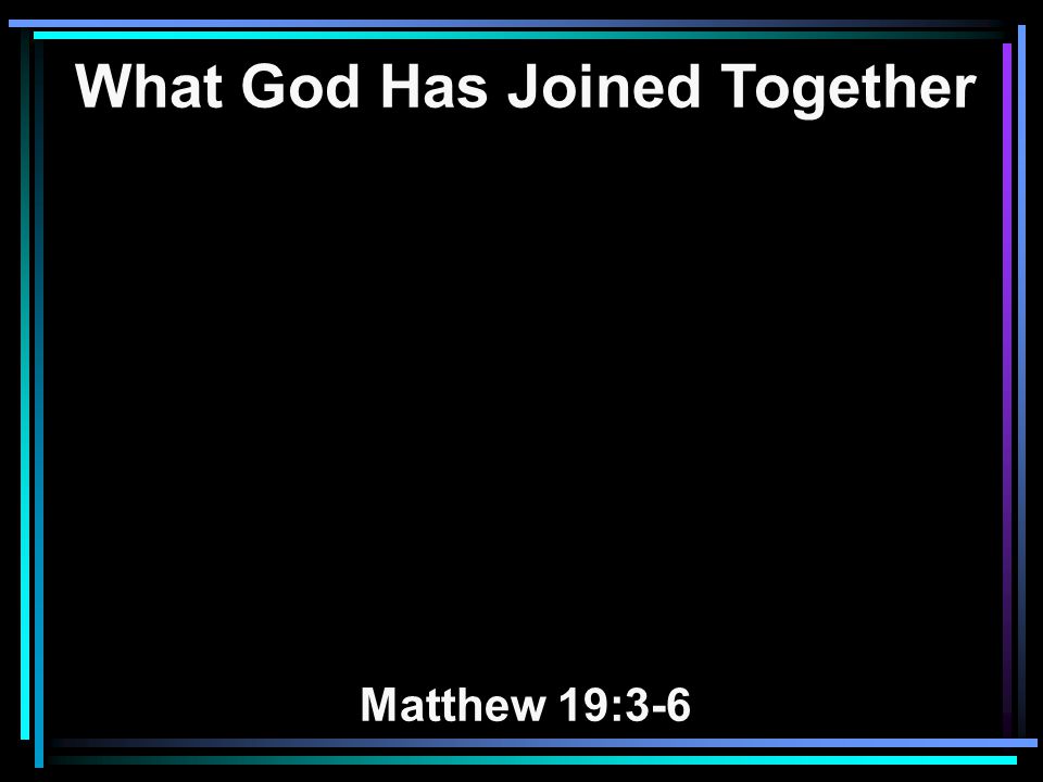 What God Has Joined Together Matthew 19:3-6