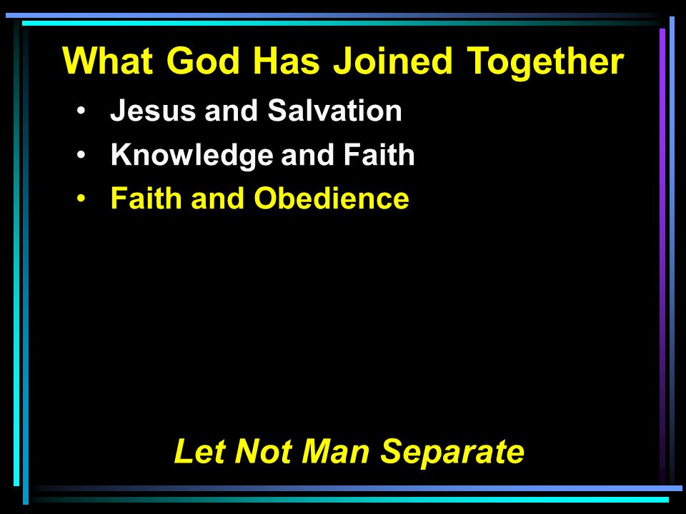 What God Has Joined Together Jesus and Salvation Knowledge and Faith Faith and Obedience Let Not Man Separate
