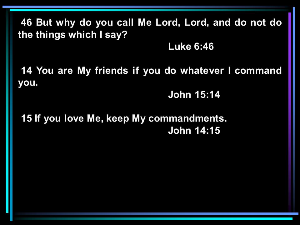 46 But why do you call Me Lord, Lord, and do not do the things which I say.