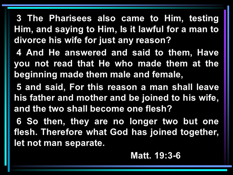 3 The Pharisees also came to Him, testing Him, and saying to Him, Is it lawful for a man to divorce his wife for just any reason.