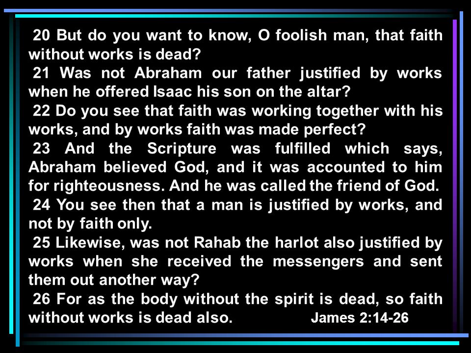20 But do you want to know, O foolish man, that faith without works is dead.