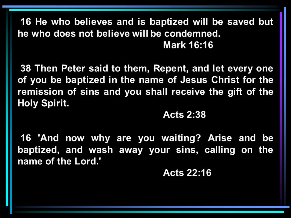 16 He who believes and is baptized will be saved but he who does not believe will be condemned.