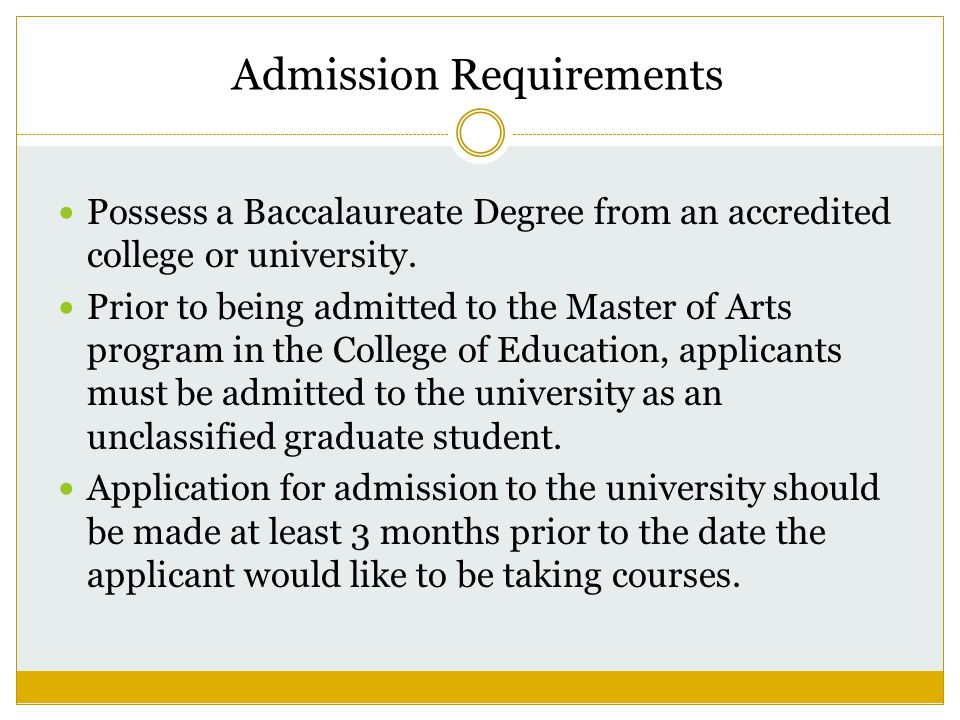 Admission Requirements Possess a Baccalaureate Degree from an accredited college or university.