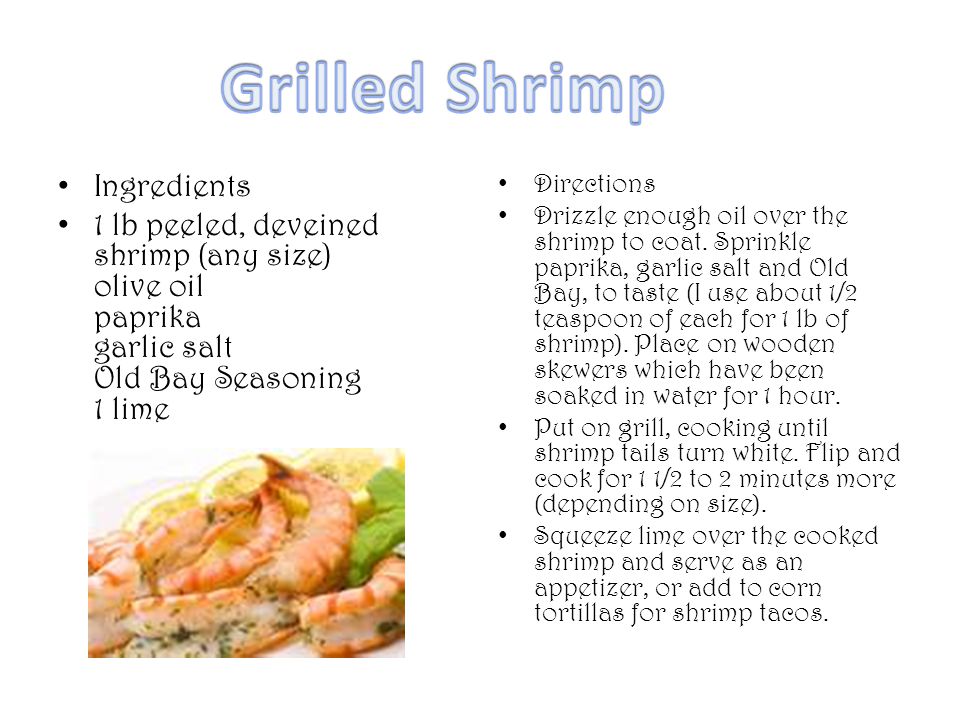 Ingredients 1 lb peeled, deveined shrimp (any size) olive oil paprika garlic salt Old Bay Seasoning 1 lime Directions Drizzle enough oil over the shrimp to coat.