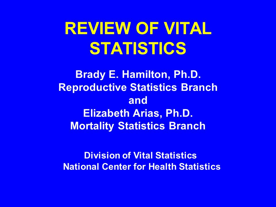 REVIEW OF VITAL STATISTICS Brady E. Hamilton, Ph.D.