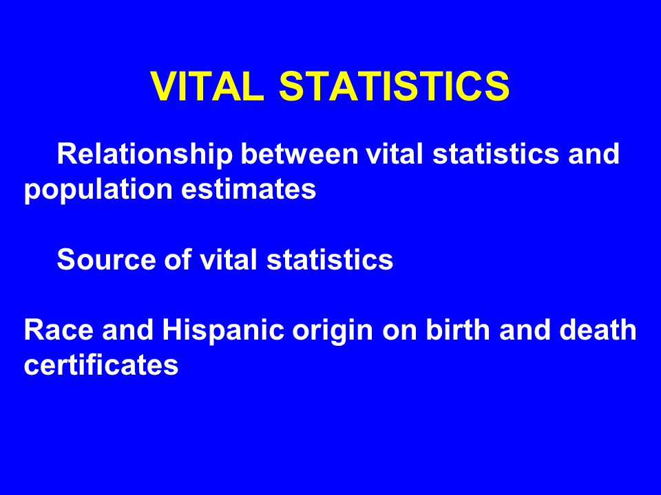 VITAL STATISTICS Relationship between vital statistics and population estimates Source of vital statistics Race and Hispanic origin on birth and death certificates