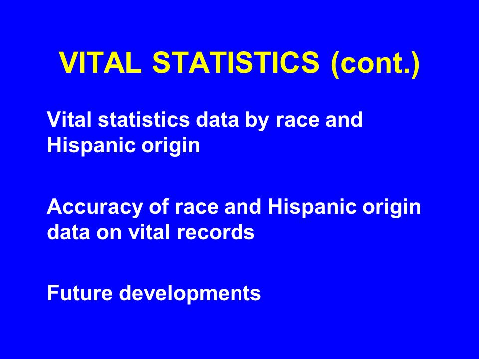 VITAL STATISTICS (cont.) Vital statistics data by race and Hispanic origin Accuracy of race and Hispanic origin data on vital records Future developments