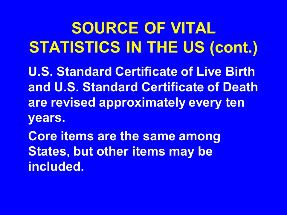 SOURCE OF VITAL STATISTICS IN THE US (cont.) U.S. Standard Certificate of Live Birth and U.S.