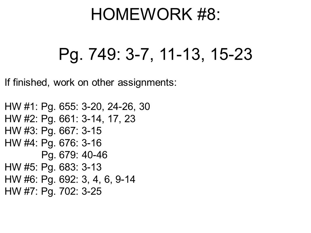 HOMEWORK #8: Pg. 749: 3-7, 11-13, If finished, work on other assignments: HW #1: Pg.