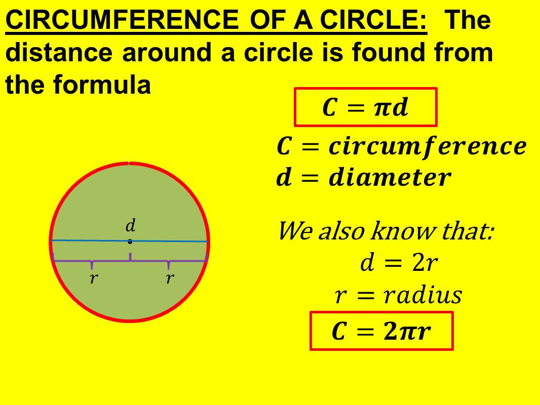 CIRCUMFERENCE OF A CIRCLE: The distance around a circle is found from the formula