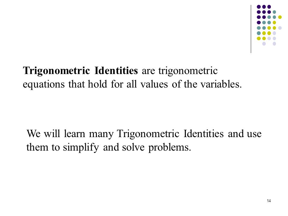 14 Trigonometric Identities are trigonometric equations that hold for all values of the variables.