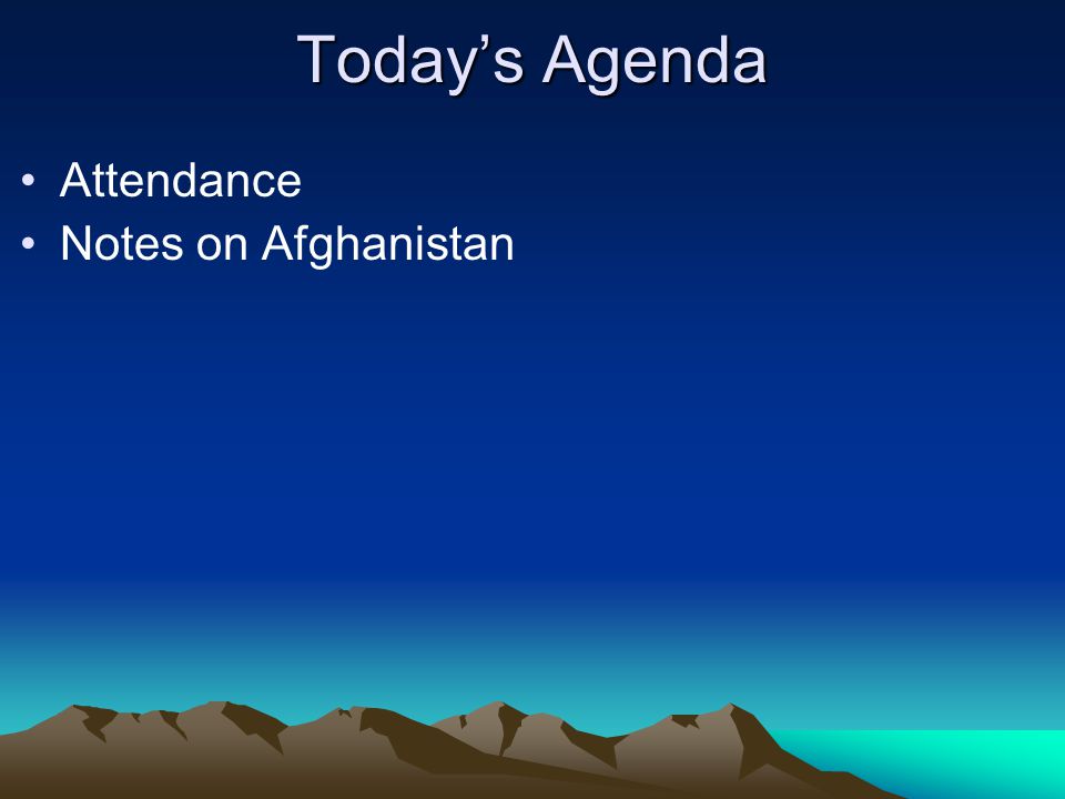 Today’s Agenda Attendance Notes on Afghanistan