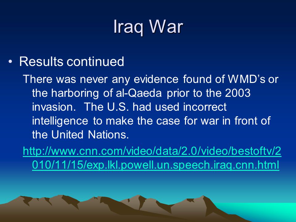 Iraq War Results continued There was never any evidence found of WMD’s or the harboring of al-Qaeda prior to the 2003 invasion.