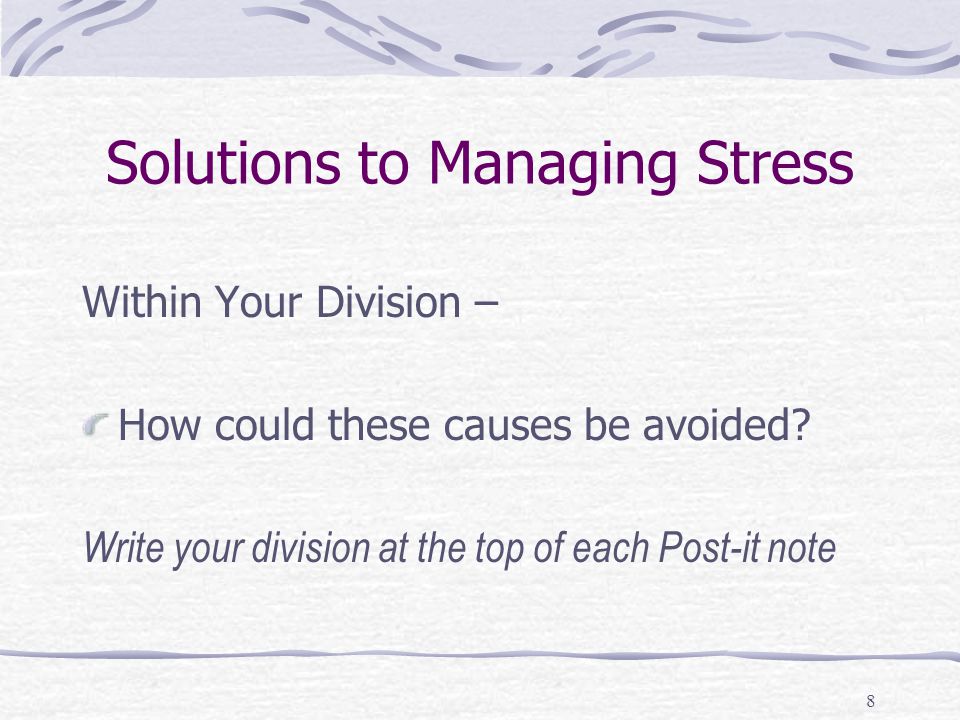 8 Solutions to Managing Stress Within Your Division – How could these causes be avoided.