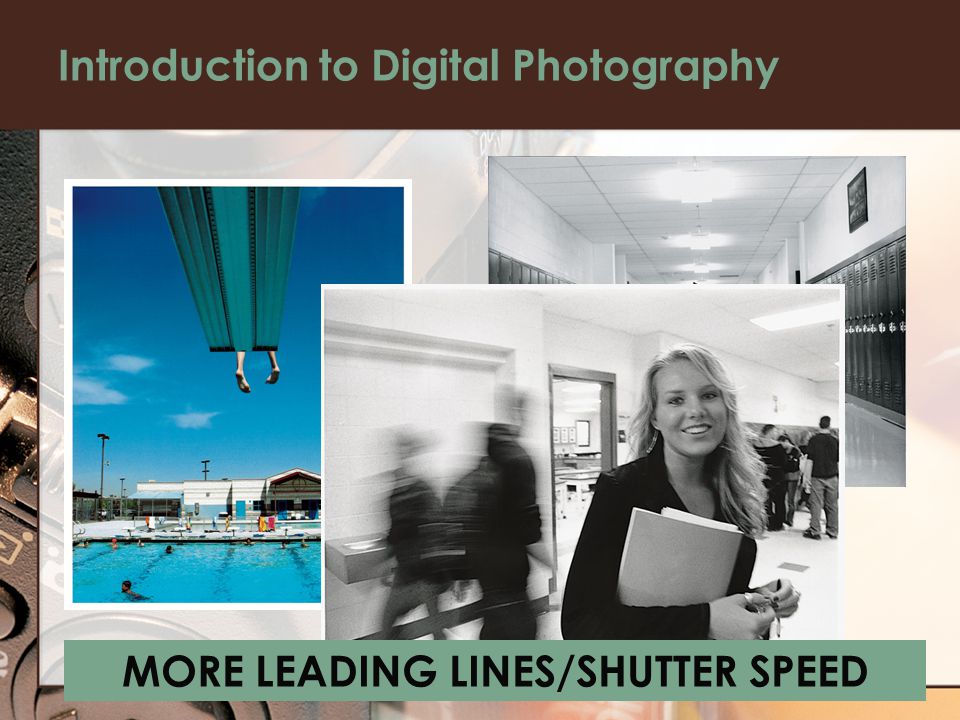 Introduction to Digital Photography MORE LEADING LINES/SHUTTER SPEED