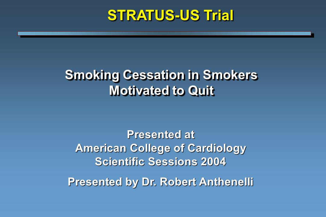 Smoking Cessation in Smokers Motivated to Quit Presented at American College of Cardiology Scientific Sessions 2004 Presented by Dr.