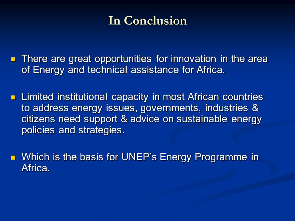 In Conclusion There are great opportunities for innovation in the area of Energy and technical assistance for Africa.