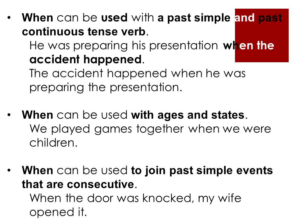 When can be used with a past simple and past continuous tense verb.