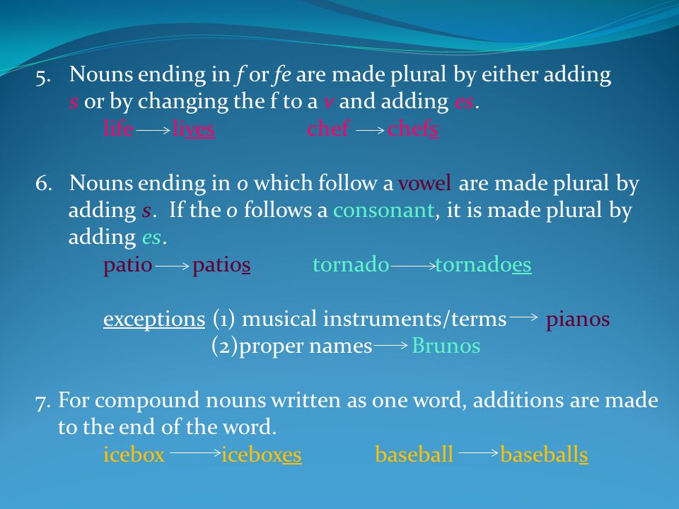 5.Nouns ending in f or fe are made plural by either adding s or by changing the f to a v and adding es.